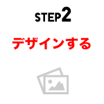 STEP2 デザインする